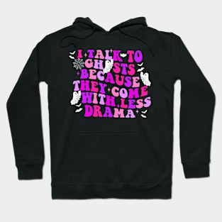 I Talk To Ghosts Because They Come With Less Drama Hoodie